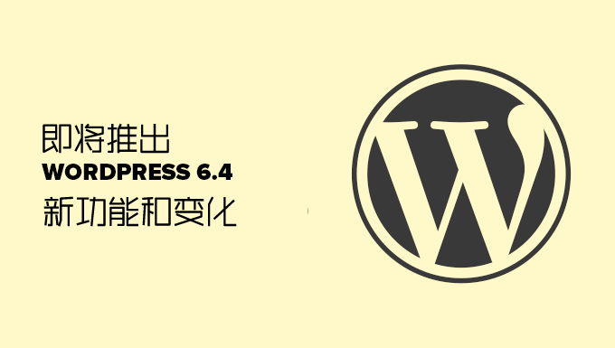 WordPress 6.4 即将推出，将带来一些新功能和改进