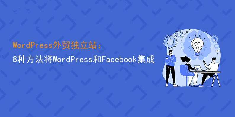 WordPress外贸独立站：8种方法将WordPress和Facebook集成