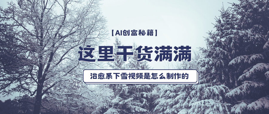 【AI创富秘籍】治愈系下雪视频是怎么制作的，这里干货满满