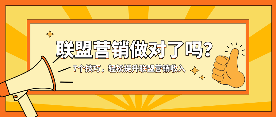 联盟营销做对了吗？7个技巧，轻松提升联盟营销收入